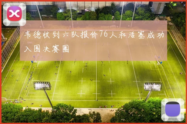 韦德收到六队报价76人和活塞成功入围决赛圈