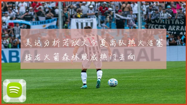 美记分析若欧文今夏离队热火活塞猛龙火箭森林狼成热门去向